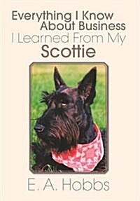 Everything I Know about Business I Learned from My Scottie (Hardcover)