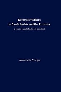 Domestic Workers in Saudi Arabia and the Emirates: A Socio-Legal Study on Conflicts (Hardcover)