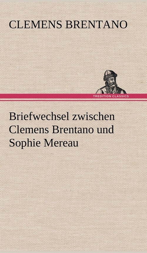 Briefwechsel Zwischen Clemens Brentano Und Sophie Mereau (Hardcover)