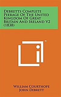 Debretts Complete Peerage of the United Kingdom of Great Britain and Ireland V2 (1838) (Hardcover)