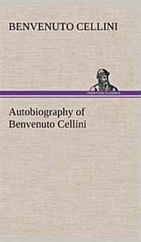 Autobiography of Benvenuto Cellini (Hardcover)