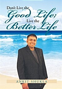 Dont Live the Good Life; Live the Better Life (Hardcover)