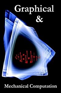 Graphical and Mechanical Computation - Including Nomographs and Mechanical Integration (Hardcover)