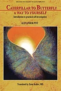 Caterpillar to Butterfly: A Way to Yourself: Introduction to Practical Self-Investigation (Paperback)