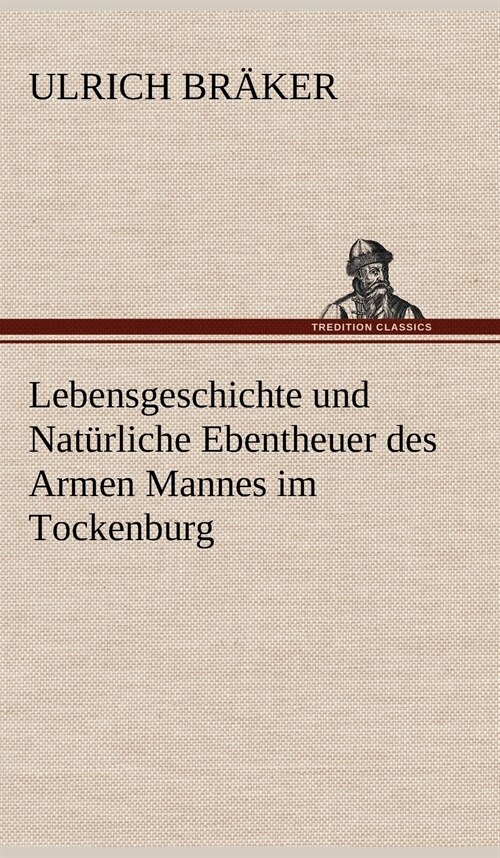 Lebensgeschichte Und Naturliche Ebentheuer Des Armen Mannes Im Tockenburg (Hardcover)