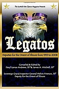 Legatos: Deputies for the Orient of Illinois from 1913 to 2008 (Paperback)