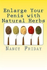 Enlarge Your Penis with Special Herbs: A Step by Step Guide to Increase Your Penis Size in a Few Days (Paperback)