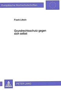 Grundrechtsschutz gegen sich selbst : das Spannungsverhaltnis von grundrechtlichem Selbstbestimmungsrecht und Gemeinschaftsbezogenheit des Individuums