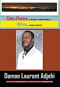 Cote D Ivoire: Caught in Cross Fire, & Africa in Dire Straits (Hardcover)