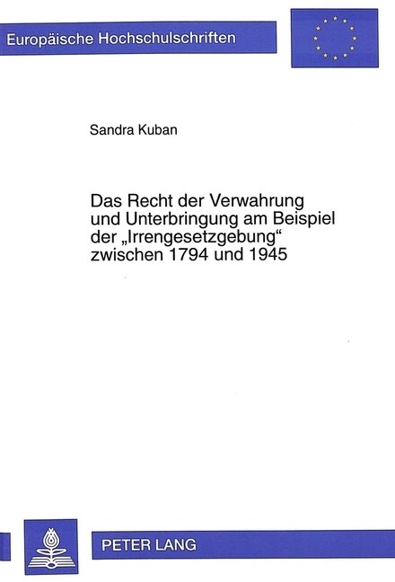 Das Recht Der Verwahrung Und Unterbringung Am Beispiel Der 첟rrengesetzgebung?Zwischen 1794 Und 1945 (Paperback)