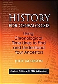 History for Genealogists, Using Chronological Time Lines to Find and Understand Your Ancestors. Revised Edition, with 2016 Addendum Incorporating Edit (Paperback)