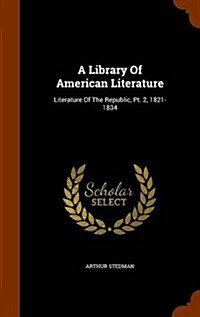 A Library of American Literature: Literature of the Republic, PT. 2, 1821-1834 (Hardcover)