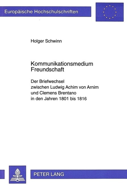 Kommunikationsmedium Freundschaft: Der Briefwechsel Zwischen Ludwig Achim Von Arnim Und Clemens Brentano in Den Jahren 1801 Bis 1816 (Paperback)