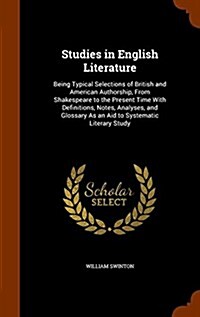 Studies in English Literature: Being Typical Selections of British and American Authorship, from Shakespeare to the Present Time with Definitions, No (Hardcover)