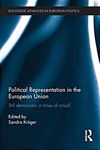 Political Representation in the European Union : Still Democratic in Times of Crisis? (Paperback)