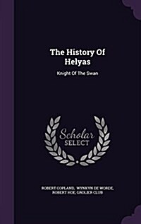 The History of Helyas: Knight of the Swan (Hardcover)