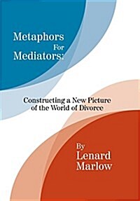 Metaphors for Mediators: Constructing a New Picture of the World of Divorce (Hardcover)