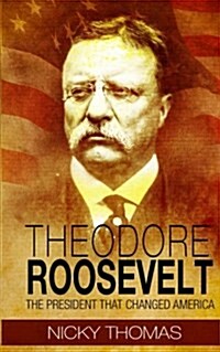 Theodore Roosevelt: The President That Changed America (Paperback)