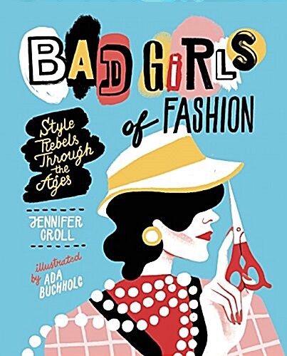 Bad Girls of Fashion: Style Rebels from Cleopatra to Lady Gaga (Paperback)
