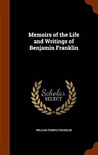 Memoirs of the Life and Writings of Benjamin Franklin (Hardcover)