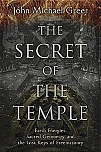 The Secret of the Temple: Earth Energies, Sacred Geometry, and the Lost Keys of Freemasonry (Paperback)