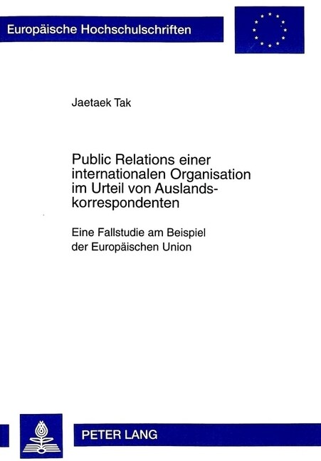 Public Relations Einer Internationalen Organisation Im Urteil Von Auslandskorrespondenten: Eine Fallstudie Am Beispiel Der Europaeischen Union (Paperback)