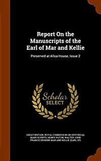 Report on the Manuscripts of the Earl of Mar and Kellie: Preserved at Alloa House, Issue 2 (Hardcover)