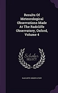 Results of Meteorological Observations Made at the Radcliffe Observatory, Oxford, Volume 4 (Hardcover)