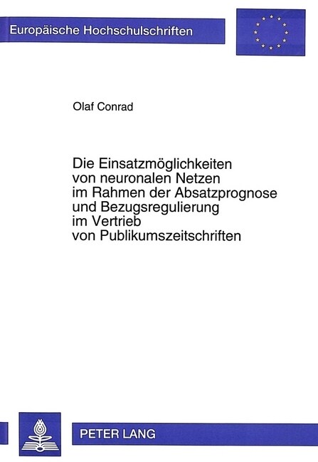 Die Einsatzmoeglichkeiten Von Neuronalen Netzen Im Rahmen Der Absatzprognose Und Bezugsregulierung Im Vertrieb Von Publikumszeitschriften (Paperback)