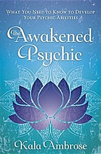 The Awakened Psychic: What You Need to Know to Develop Your Psychic Abilities (Paperback)