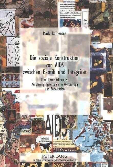 Die Soziale Konstruktion Von AIDS Zwischen Exotik Und Integritaet: Eine Untersuchung Zu Aufklaerungsmaterialien in Westeuropa Und Suedostasien (Paperback)
