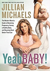 Yeah Baby!: The Modern Mamas Guide to Mastering Pregnancy, Having a Healthy Baby, and Bouncing Back Better Than Ever (Paperback)
