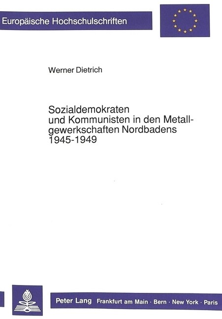Sozialdemokraten Und Kommunisten in Den Metallgewerkschaften Nordbadens 1945-1949 (Paperback)