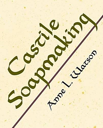 Castile Soapmaking: The Smart and Simple Guide to Making Lovely Castile Soap from Olive Oil Quickly, Safely, and Reliably (Paperback)
