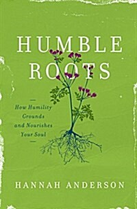 Humble Roots: How Humility Grounds and Nourishes Your Soul (Paperback)