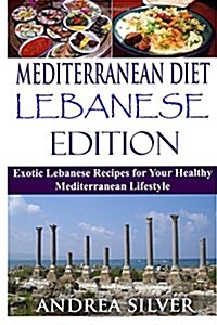 Mediterranean Diet Lebanese Edition: Exotic Lebanese Recipes for Your Healthy Mediterranean Lifestyle (Paperback)