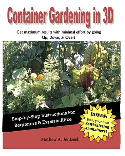 Container Gardening in 3D: How to Get Incredible Yields with a Container Garden. (Paperback)