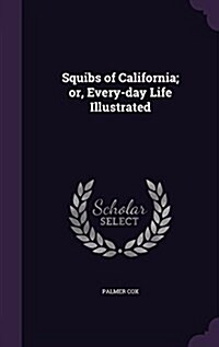 Squibs of California; Or, Every-Day Life Illustrated (Hardcover)