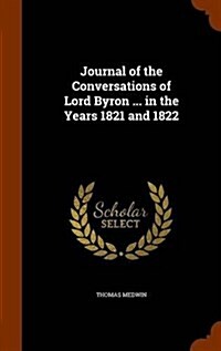 Journal of the Conversations of Lord Byron ... in the Years 1821 and 1822 (Hardcover)