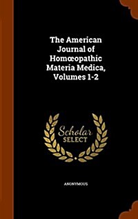 The American Journal of Homoeopathic Materia Medica, Volumes 1-2 (Hardcover)