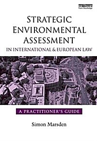 Strategic Environmental Assessment in International and European Law : A Practitioners Guide (Paperback)