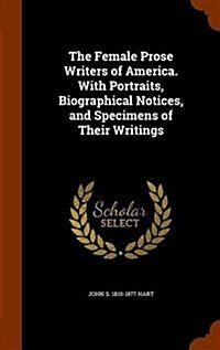 The Female Prose Writers of America. with Portraits, Biographical Notices, and Specimens of Their Writings (Hardcover)