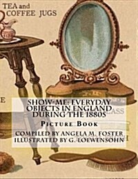 Show-Me: Everyday Objects in England During the 1880s (Picture Book) (Paperback)