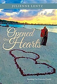 Opened Our Hearts: Building Our Extended Family (Hardcover)