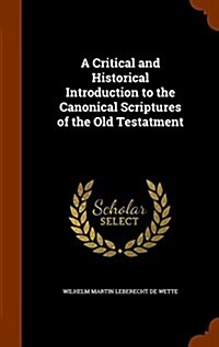 A Critical and Historical Introduction to the Canonical Scriptures of the Old Testatment (Hardcover)