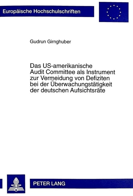 Das Us-Amerikanische Audit Committee ALS Instrument Zur Vermeidung Von Defiziten Bei Der Ueberwachungstaetigkeit Der Deutschen Aufsichtsraete (Paperback)