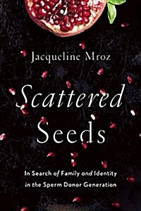 Scattered Seeds: In Search of Family and Identity in the Sperm Donor Generation (Paperback)