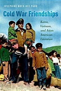 Cold War Friendships: Korea, Vietnam, and Asian American Literature (Paperback)