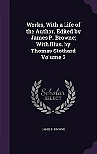 Works, with a Life of the Author. Edited by James P. Browne; With Illus. by Thomas Stothard Volume 2 (Hardcover)