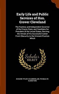 Early Life and Public Services of Hon. Grover Cleveland: The Fearless and Independent Governor of the Empire State, and Candidate for President of the (Hardcover)